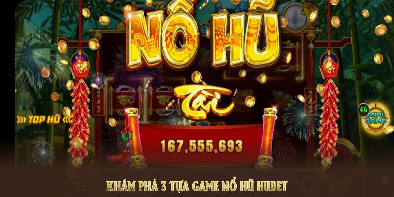 Khám phá 3 tựa game nổ hũ HUBET được người chơi đánh giá cao