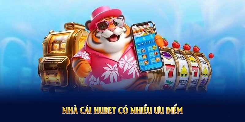 Nhà cái HUBET có nhiều ưu điểm thu hút hội viên tham gia