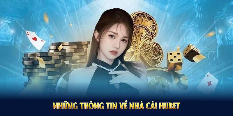 Những thông tin về HUBET sẽ giúp bạn hiểu rõ hơn nhà cái