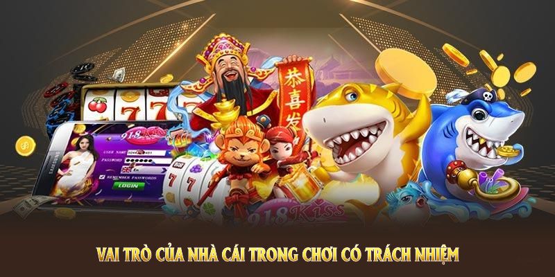 Vai trò của nhà cái trong chơi có trách nhiệm bao gồm nhiều hoạt động hỗ trợ và tuân thủ